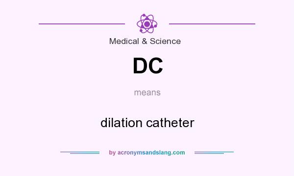 What does DC mean? It stands for dilation catheter