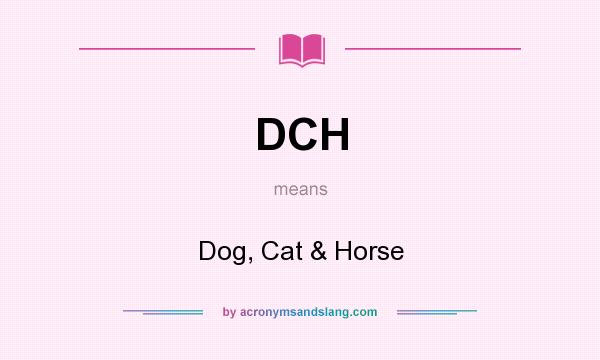 What does DCH mean? It stands for Dog, Cat & Horse