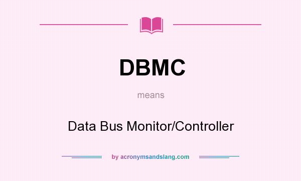 What does DBMC mean? It stands for Data Bus Monitor/Controller