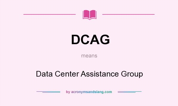 What does DCAG mean? It stands for Data Center Assistance Group