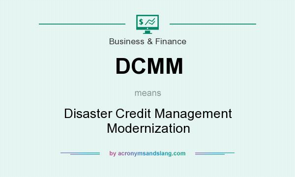 What does DCMM mean? It stands for Disaster Credit Management Modernization