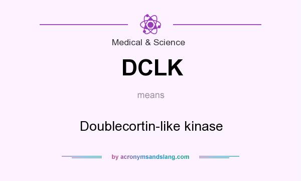 What does DCLK mean? It stands for Doublecortin-like kinase