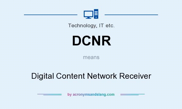 What does DCNR mean? It stands for Digital Content Network Receiver