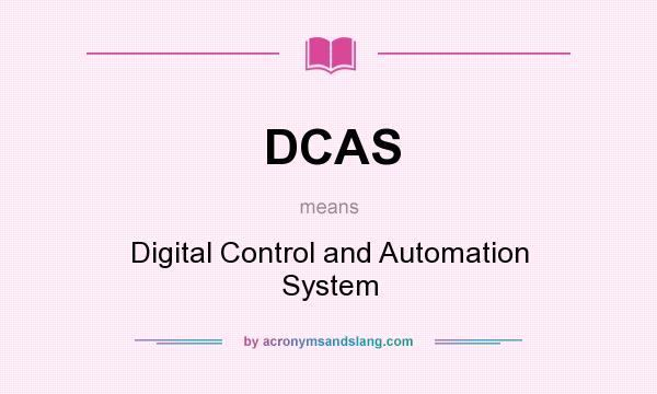 What does DCAS mean? It stands for Digital Control and Automation System