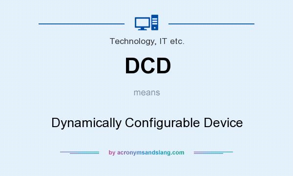 What does DCD mean? It stands for Dynamically Configurable Device