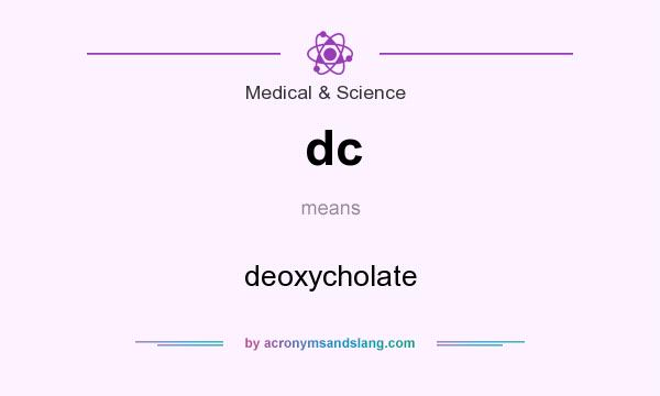 What does dc mean? It stands for deoxycholate