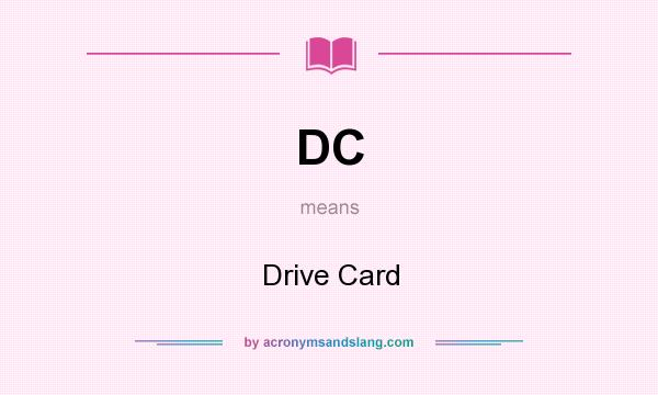 What does DC mean? It stands for Drive Card