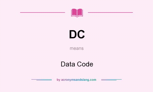 What does DC mean? It stands for Data Code