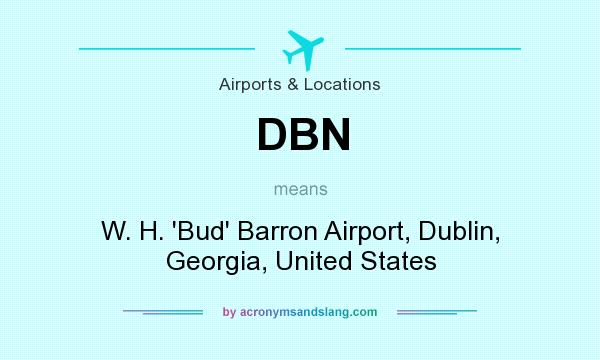 What does DBN mean? It stands for W. H. `Bud` Barron Airport, Dublin, Georgia, United States