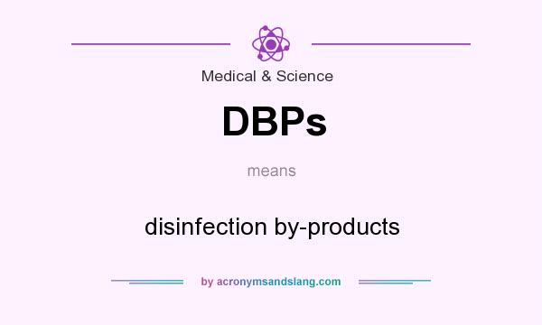 What does DBPs mean? It stands for disinfection by-products