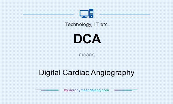 What does DCA mean? It stands for Digital Cardiac Angiography