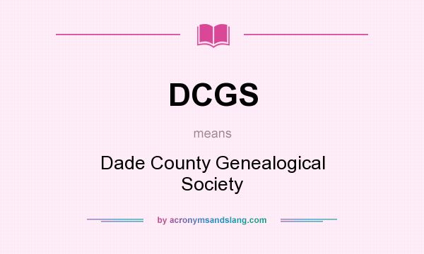 What does DCGS mean? It stands for Dade County Genealogical Society