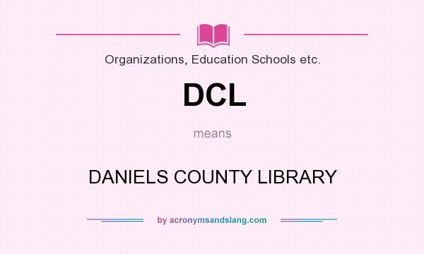 What does DCL mean? It stands for DANIELS COUNTY LIBRARY