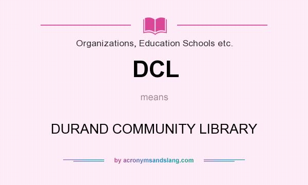 What does DCL mean? It stands for DURAND COMMUNITY LIBRARY