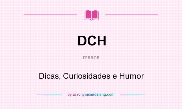 What does DCH mean? It stands for Dicas, Curiosidades e Humor