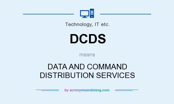 What does DCDS mean? It stands for DATA AND COMMAND DISTRIBUTION SERVICES