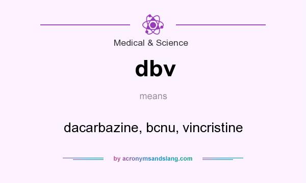 What does dbv mean? It stands for dacarbazine, bcnu, vincristine