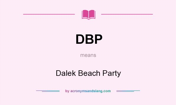 What does DBP mean? It stands for Dalek Beach Party