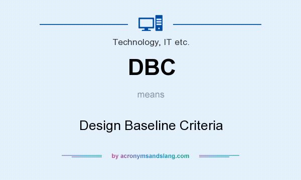 What does DBC mean? It stands for Design Baseline Criteria