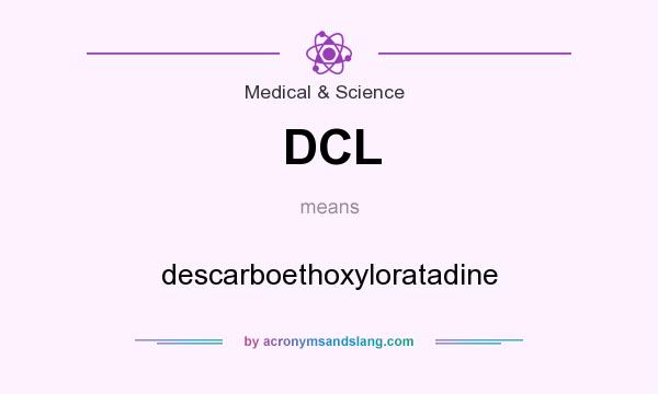 What does DCL mean? It stands for descarboethoxyloratadine