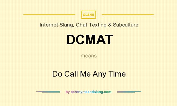 What does DCMAT mean? It stands for Do Call Me Any Time