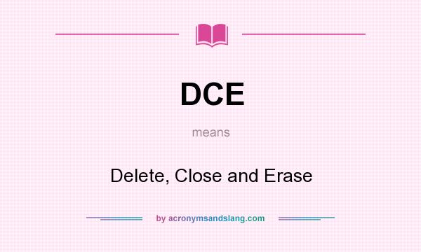 What does DCE mean? It stands for Delete, Close and Erase