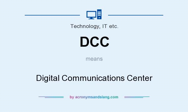 What does DCC mean? It stands for Digital Communications Center