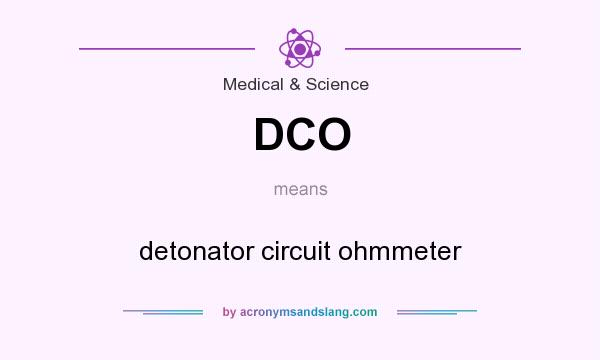 What does DCO mean? It stands for detonator circuit ohmmeter