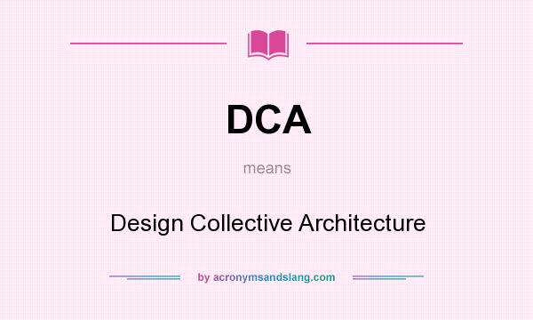 What does DCA mean? It stands for Design Collective Architecture