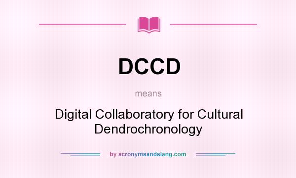 What does DCCD mean? It stands for Digital Collaboratory for Cultural Dendrochronology