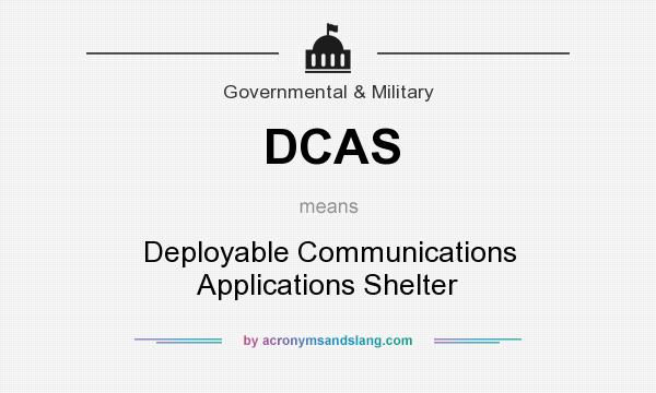 What does DCAS mean? It stands for Deployable Communications Applications Shelter