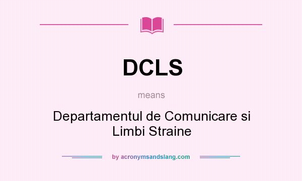 What does DCLS mean? It stands for Departamentul de Comunicare si Limbi Straine