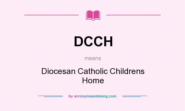 What does DCCH mean? It stands for Diocesan Catholic Childrens Home