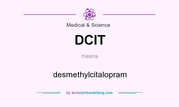 What does DCIT mean? It stands for desmethylcitalopram