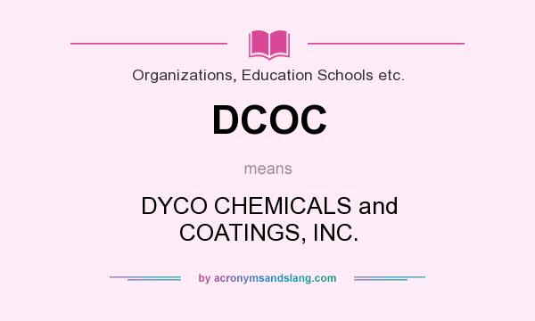 What does DCOC mean? It stands for DYCO CHEMICALS and COATINGS, INC.