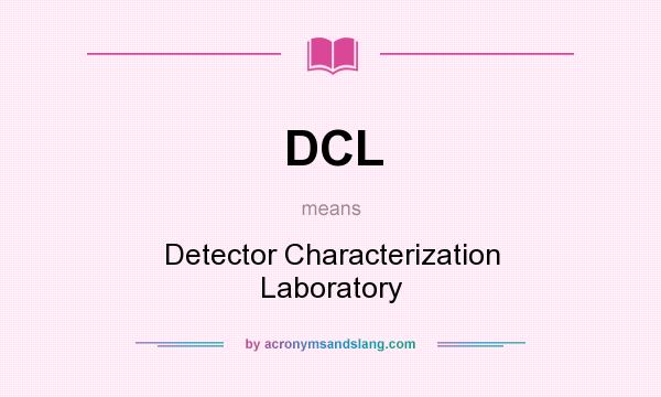 What does DCL mean? It stands for Detector Characterization Laboratory