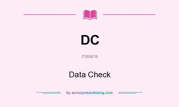 What does DC mean? It stands for Data Check