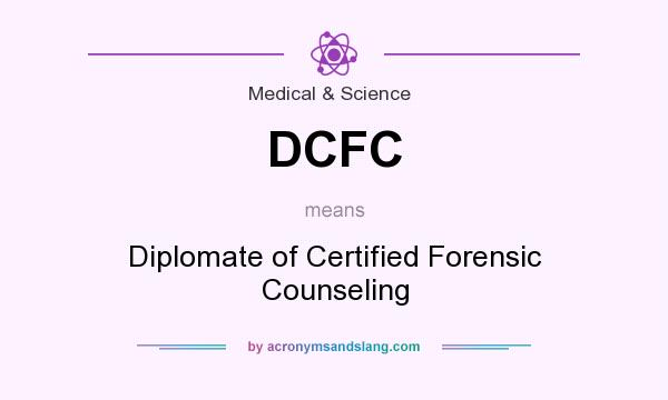 What does DCFC mean? It stands for Diplomate of Certified Forensic Counseling