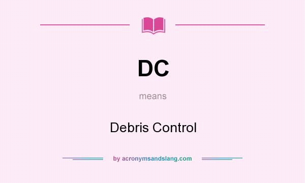 What does DC mean? It stands for Debris Control