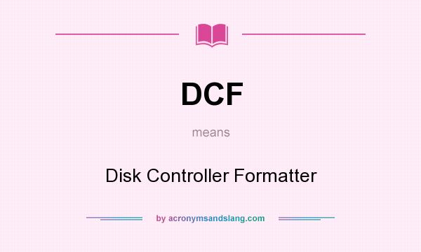 What does DCF mean? It stands for Disk Controller Formatter