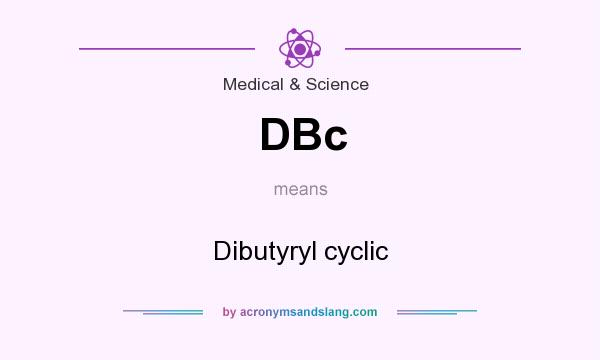 What does DBc mean? It stands for Dibutyryl cyclic