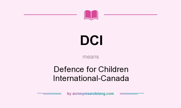 What does DCI mean? It stands for Defence for Children International-Canada