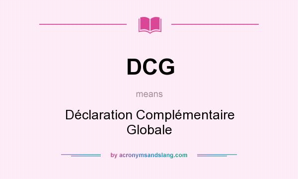 What does DCG mean? It stands for Déclaration Complémentaire Globale