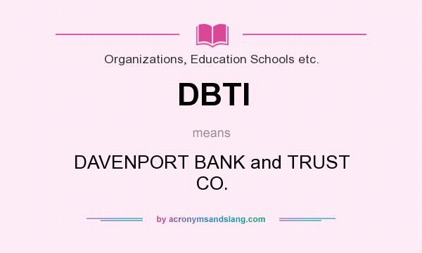 What does DBTI mean? It stands for DAVENPORT BANK and TRUST CO.