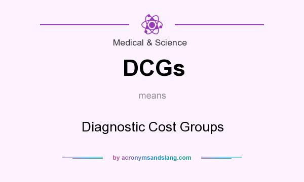 What does DCGs mean? It stands for Diagnostic Cost Groups
