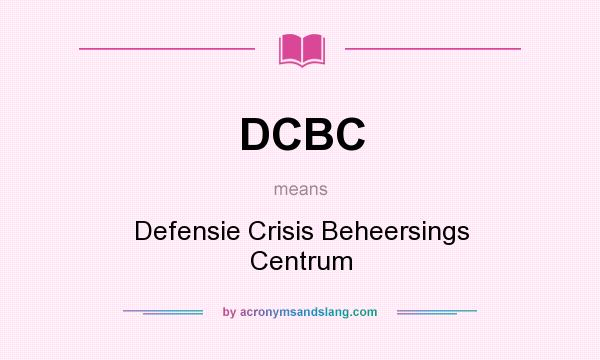 What does DCBC mean? It stands for Defensie Crisis Beheersings Centrum