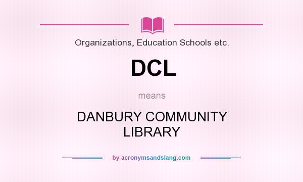 What does DCL mean? It stands for DANBURY COMMUNITY LIBRARY