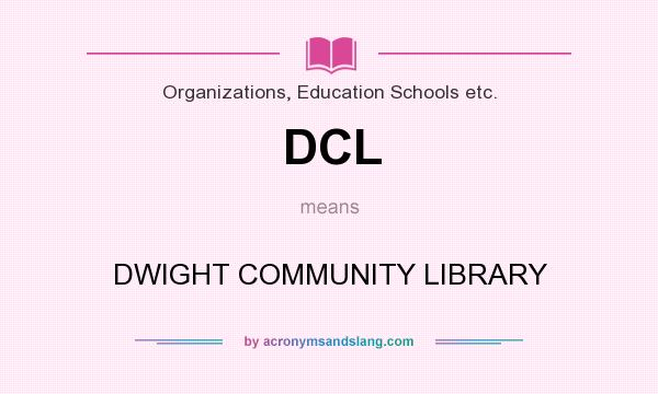 What does DCL mean? It stands for DWIGHT COMMUNITY LIBRARY