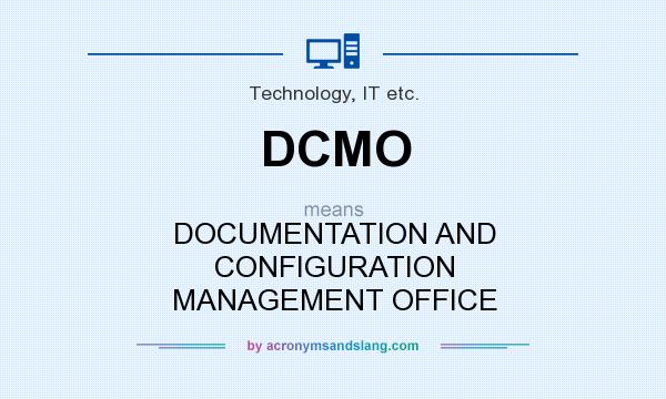 What does DCMO mean? It stands for DOCUMENTATION AND CONFIGURATION MANAGEMENT OFFICE