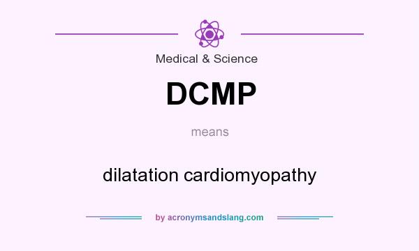 What does DCMP mean? It stands for dilatation cardiomyopathy